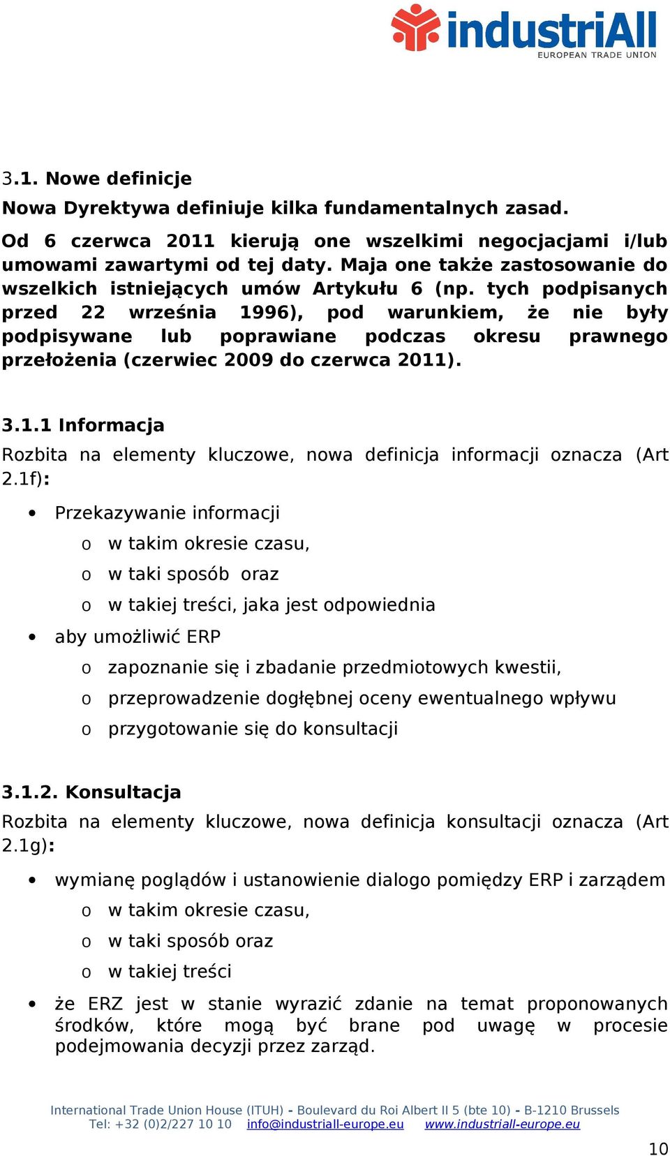 tych podpisanych przed 22 września 1996), pod warunkiem, że nie były podpisywane lub poprawiane podczas okresu prawnego przełożenia (czerwiec 2009 do czerwca 2011). 3.1.1 Informacja Rozbita na elementy kluczowe, nowa definicja informacji oznacza (Art 2.