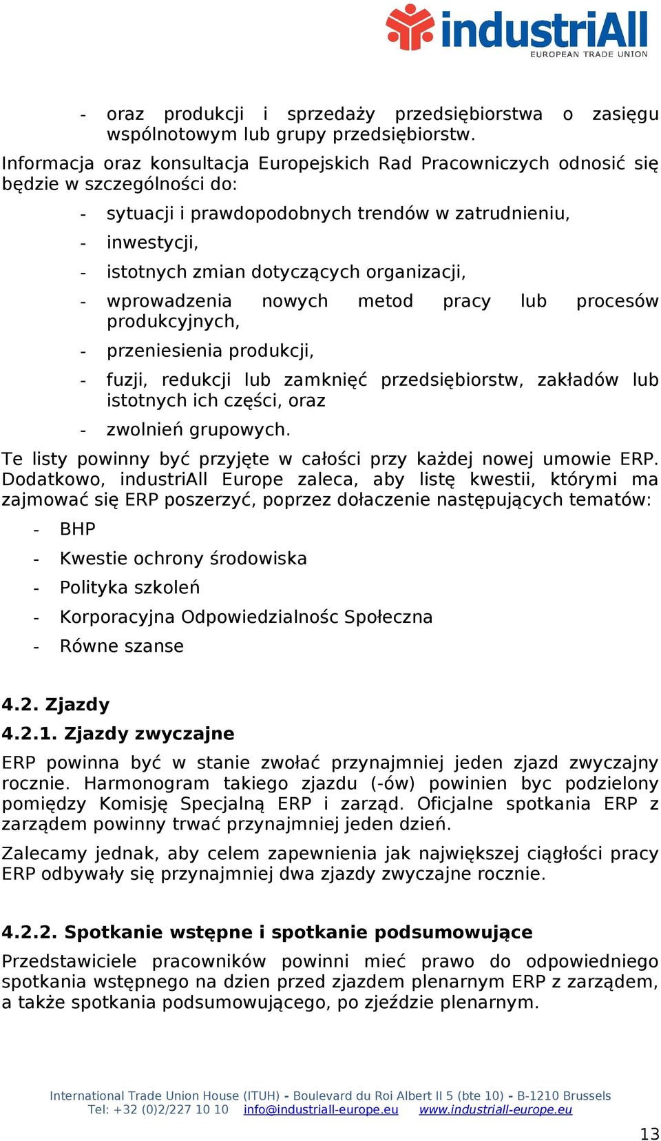 organizacji, - wprowadzenia nowych metod pracy lub procesów produkcyjnych, - przeniesienia produkcji, - fuzji, redukcji lub zamknięć przedsiębiorstw, zakładów lub istotnych ich części, oraz -