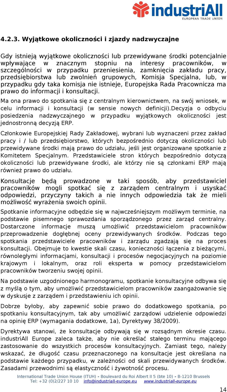 przypadku przeniesienia, zamknięcia zakładu pracy, przedsiębiorstwa lub zwolnień grupowych, Komisja Specjalna, lub, w przypadku gdy taka komisja nie istnieje, Europejska Rada Pracownicza ma prawo do