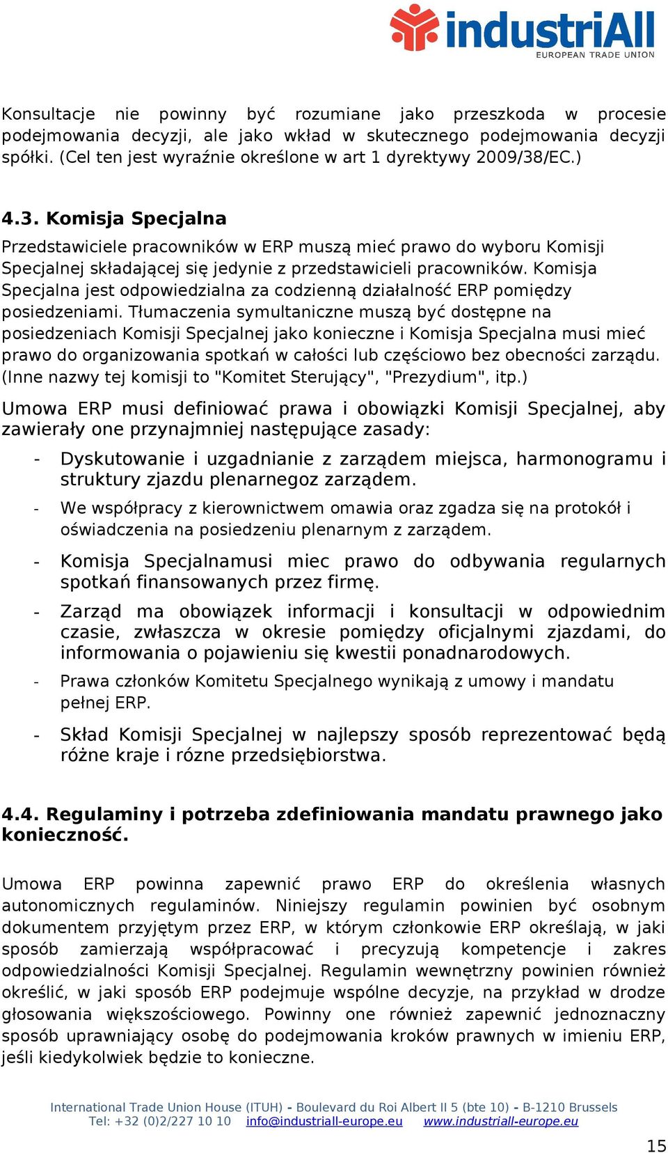 /EC.) 4.3. Komisja Specjalna Przedstawiciele pracowników w ERP muszą mieć prawo do wyboru Komisji Specjalnej składającej się jedynie z przedstawicieli pracowników.