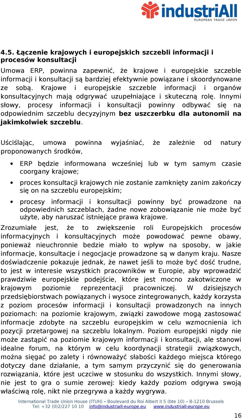 Innymi słowy, procesy informacji i konsultacji powinny odbywać się na odpowiednim szczeblu decyzyjnym bez uszczerbku dla autonomii na jakimkolwiek szczeblu.