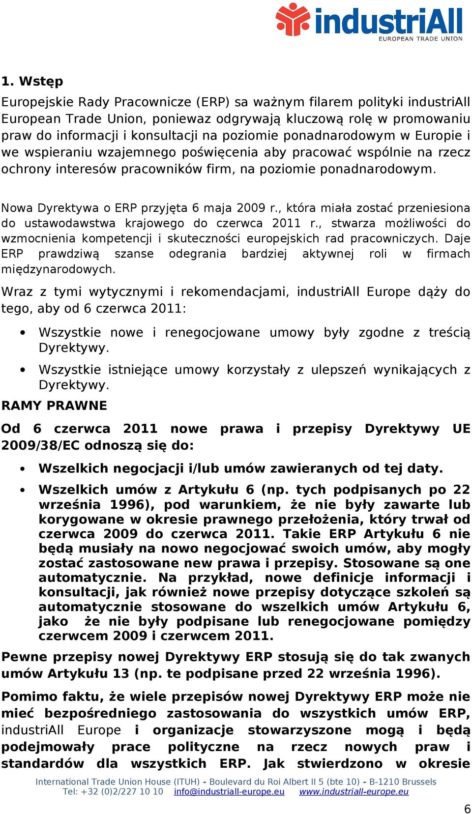 Nowa Dyrektywa o ERP przyjęta 6 maja 2009 r., która miała zostać przeniesiona do ustawodawstwa krajowego do czerwca 2011 r.