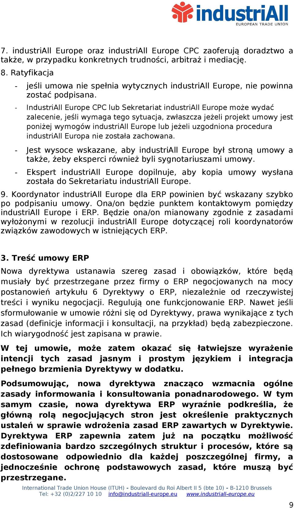 - IndustriAll Europe CPC lub Sekretariat industriall Europe może wydać zalecenie, jeśli wymaga tego sytuacja, zwłaszcza jeżeli projekt umowy jest poniżej wymogów industriall Europe lub jeżeli