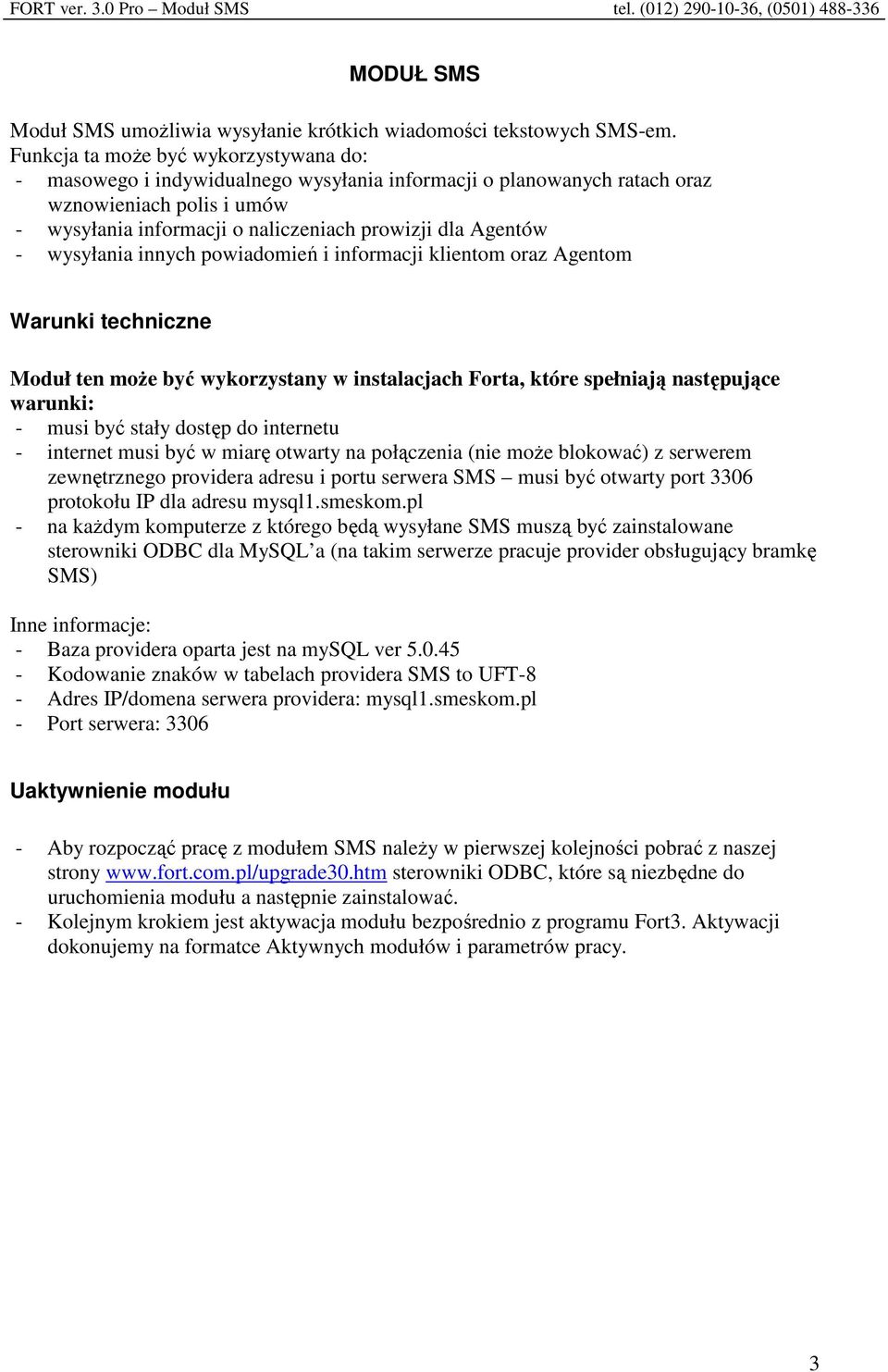 - wysyłania innych powiadomień i informacji klientom oraz Agentom Warunki techniczne Moduł ten może być wykorzystany w instalacjach Forta, które spełniają następujące warunki: - musi być stały dostęp