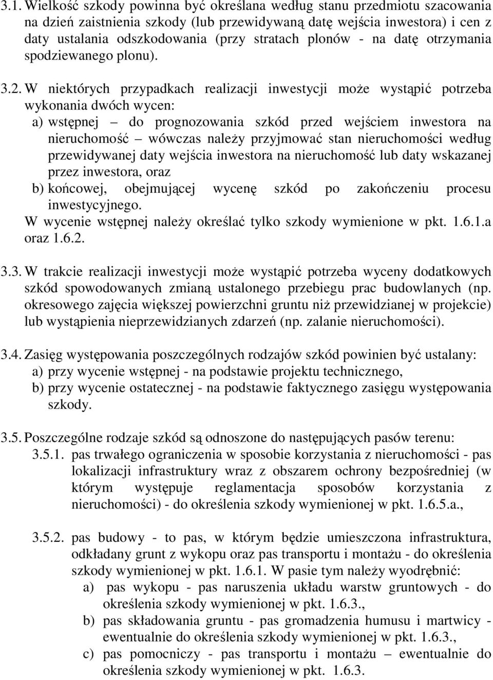 W niektórych przypadkach realizacji inwestycji moŝe wystąpić potrzeba wykonania dwóch wycen: a) wstępnej do prognozowania szkód przed wejściem inwestora na nieruchomość wówczas naleŝy przyjmować stan