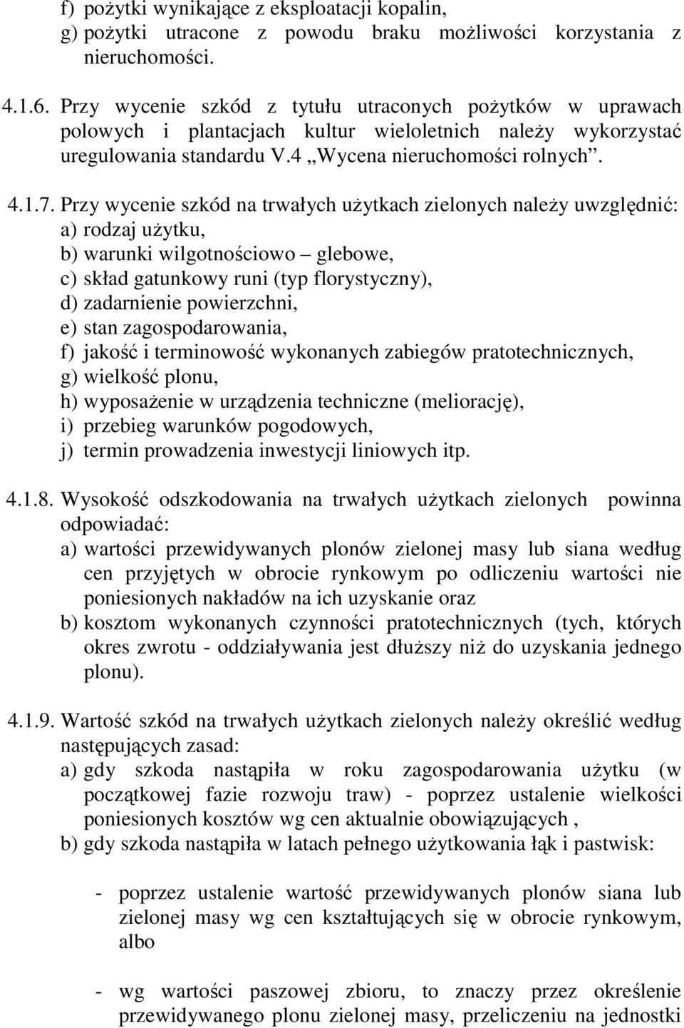 Przy wycenie szkód na trwałych uŝytkach zielonych naleŝy uwzględnić: a) rodzaj uŝytku, b) warunki wilgotnościowo glebowe, c) skład gatunkowy runi (typ florystyczny), d) zadarnienie powierzchni, e)