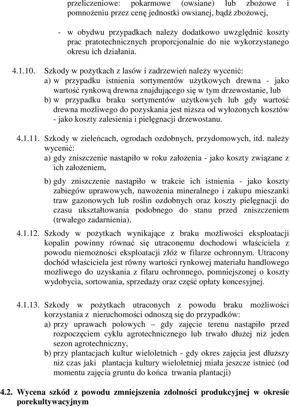 Szkody w poŝytkach z lasów i zadrzewień naleŝy wycenić: a) w przypadku istnienia sortymentów uŝytkowych drewna - jako wartość rynkową drewna znajdującego się w tym drzewostanie, lub b) w przypadku