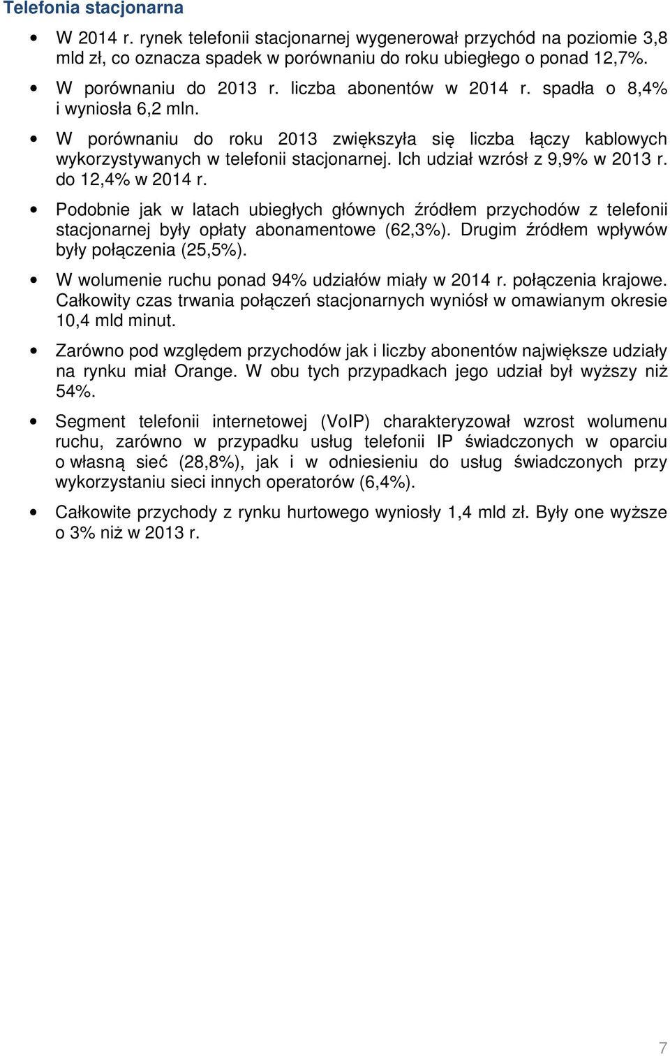 Ich udział wzrósł z 9,9% w 2013 r. do 12,4% w 2014 r. Podobnie jak w latach ubiegłych głównych źródłem przychodów z telefonii stacjonarnej były opłaty abonamentowe (62,3%).