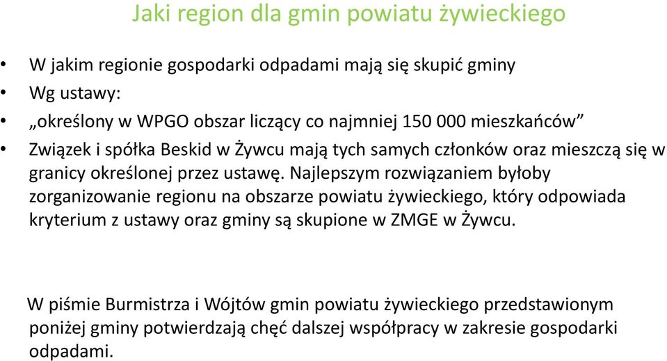 Najlepszym rozwiązaniem byłoby zorganizowanie regionu na obszarze powiatu żywieckiego, który odpowiada kryterium z ustawy oraz gminy są skupione w