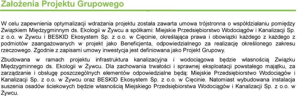 Zgodnie z zapisami umowy inwestycja jest definiowana jako Projekt Grupowy. Zbudowana w ramach projektu infrastruktura kanalizacyjna i wodociągowa będzie własnością Związku Międzygminnego ds.