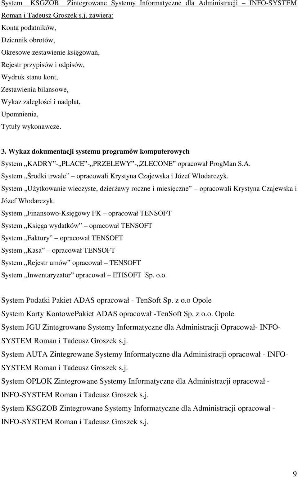 zawiera: Konta podatników, Dziennik obrotów, Okresowe zestawienie księgowań, Rejestr przypisów i odpisów, Wydruk stanu kont, Zestawienia bilansowe, Wykaz zaległości i nadpłat, Upomnienia, Tytuły