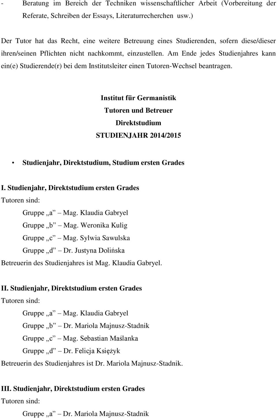 Am Ende jedes Studienjahres kann ein(e) Studierende(r) bei dem Institutsleiter einen Tutoren-Wechsel beantragen.