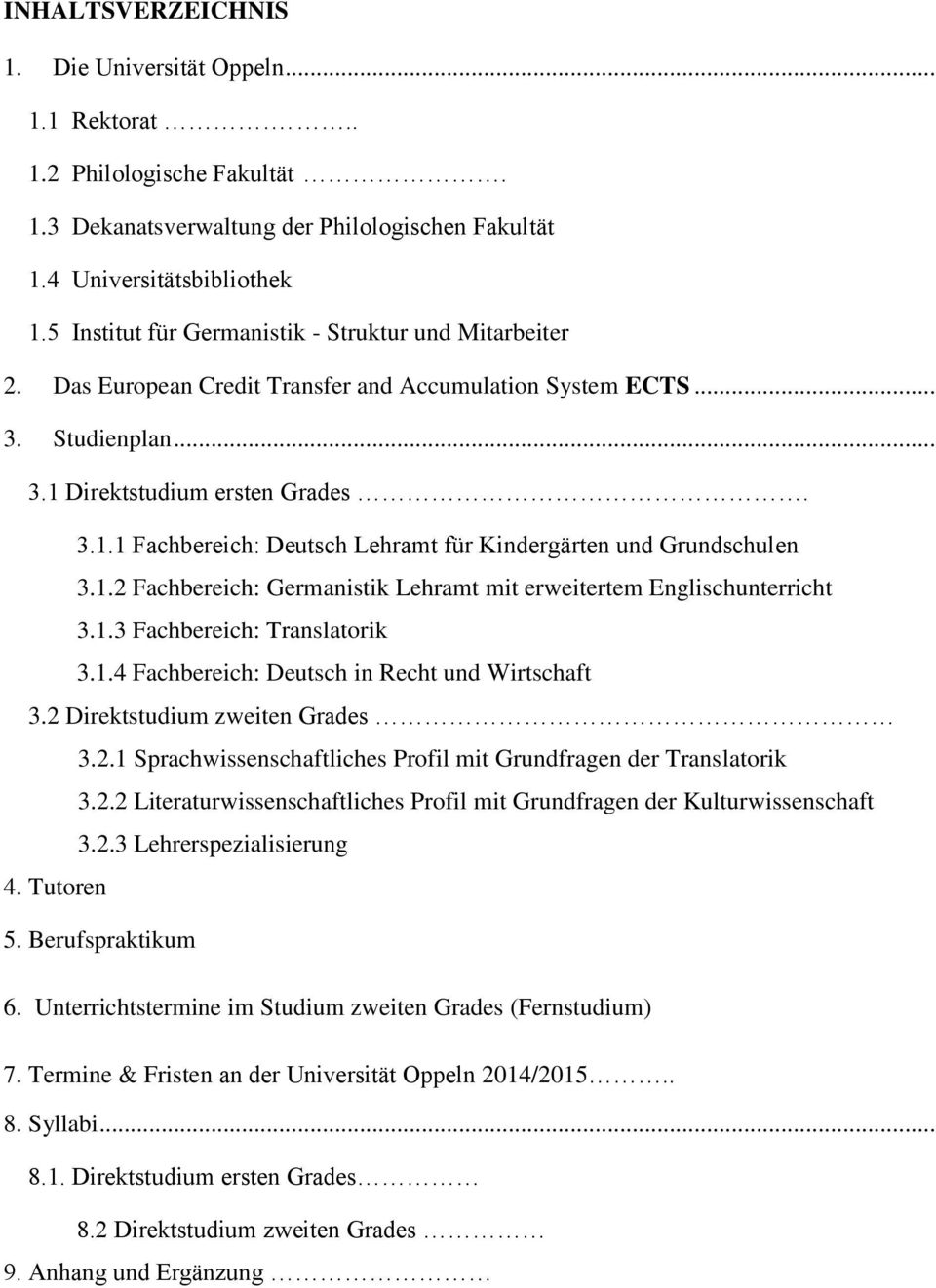 Direktstudium ersten Grades. 3.1.1 Fachbereich: Deutsch Lehramt für Kindergärten und Grundschulen 3.1.2 Fachbereich: Germanistik Lehramt mit erweitertem Englischunterricht 3.1.3 Fachbereich: Translatorik 3.