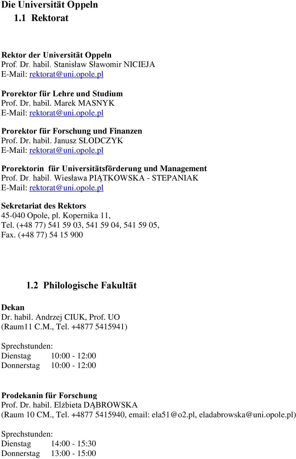 opole.pl Sekretariat des Rektors 45-040 Opole, pl. Kopernika 11, Tel. (+48 77) 541 59 03, 541 59 04, 541 59 05, Fax. (+48 77) 54 15 900 1.2 Philologische Fakultät Dekan Dr. habil. Andrzej CIUK, Prof.