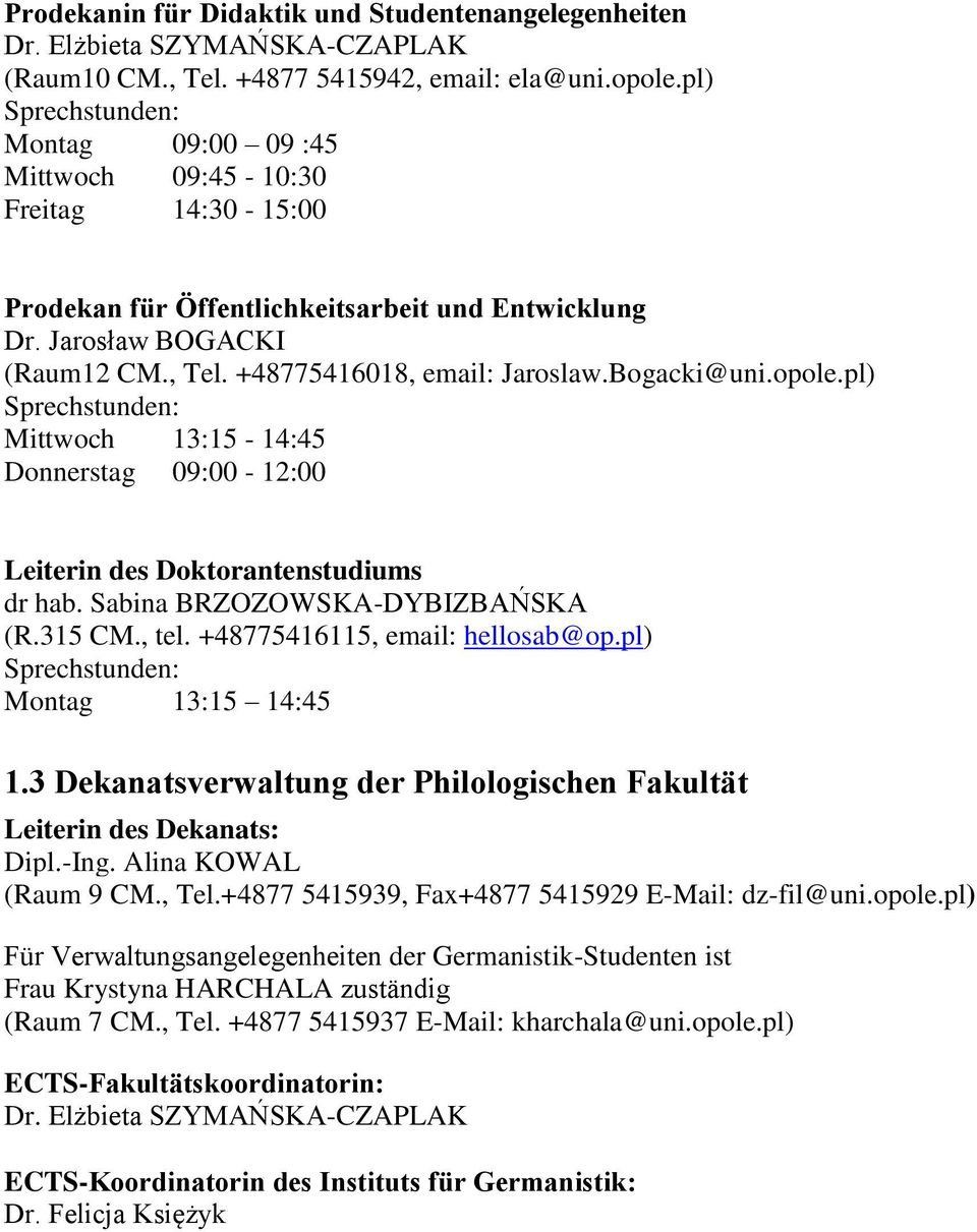 Bogacki@uni.opole.pl) Sprechstunden: Mittwoch 13:15-14:45 Donnerstag 09:00-12:00 Leiterin des Doktorantenstudiums dr hab. Sabina BRZOZOWSKA-DYBIZBAŃSKA (R.315 CM., tel.