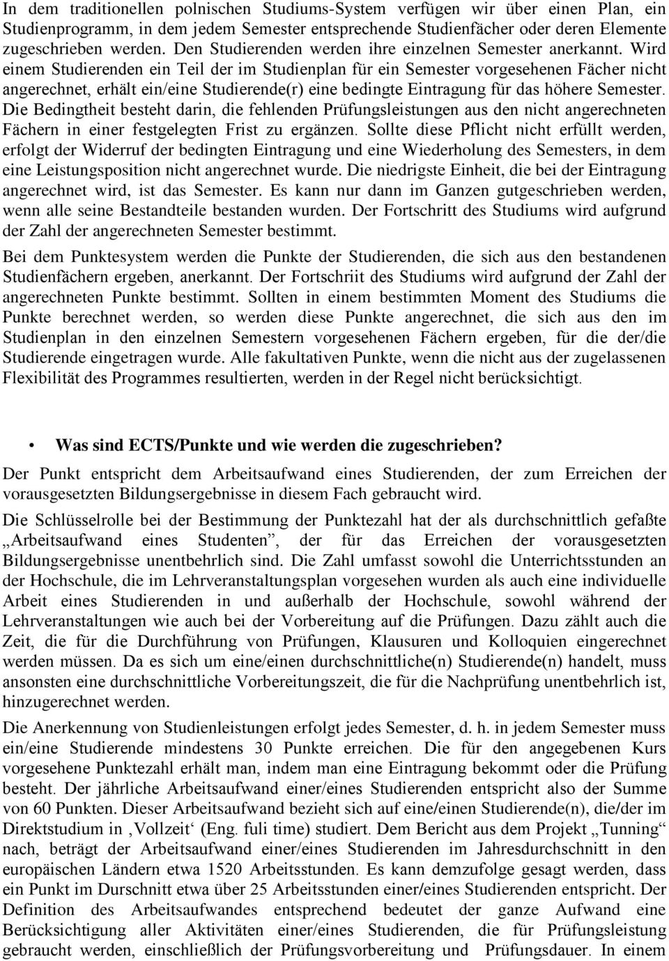 Wird einem Studierenden ein Teil der im Studienplan für ein Semester vorgesehenen Fächer nicht angerechnet, erhält ein/eine Studierende(r) eine bedingte Eintragung für das höhere Semester.