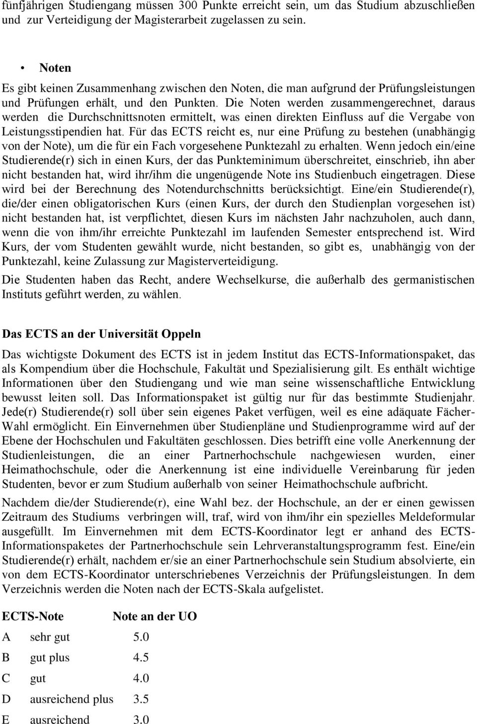 Die Noten werden zusammengerechnet, daraus werden die Durchschnittsnoten ermittelt, was einen direkten Einfluss auf die Vergabe von Leistungsstipendien hat.