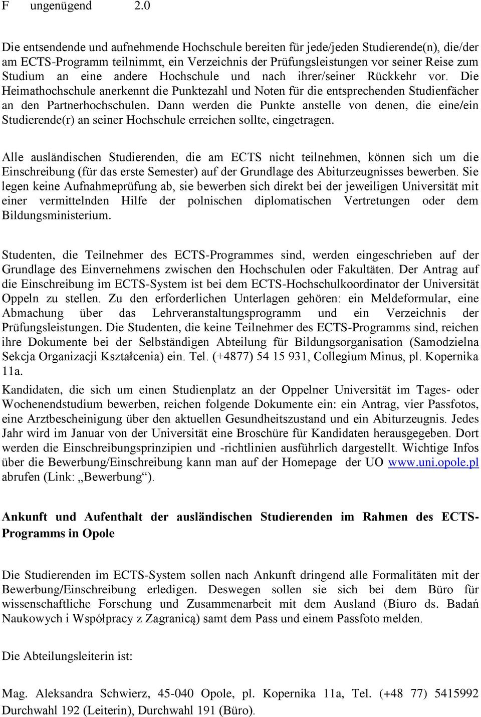 andere Hochschule und nach ihrer/seiner Rückkehr vor. Die Heimathochschule anerkennt die Punktezahl und Noten für die entsprechenden Studienfächer an den Partnerhochschulen.