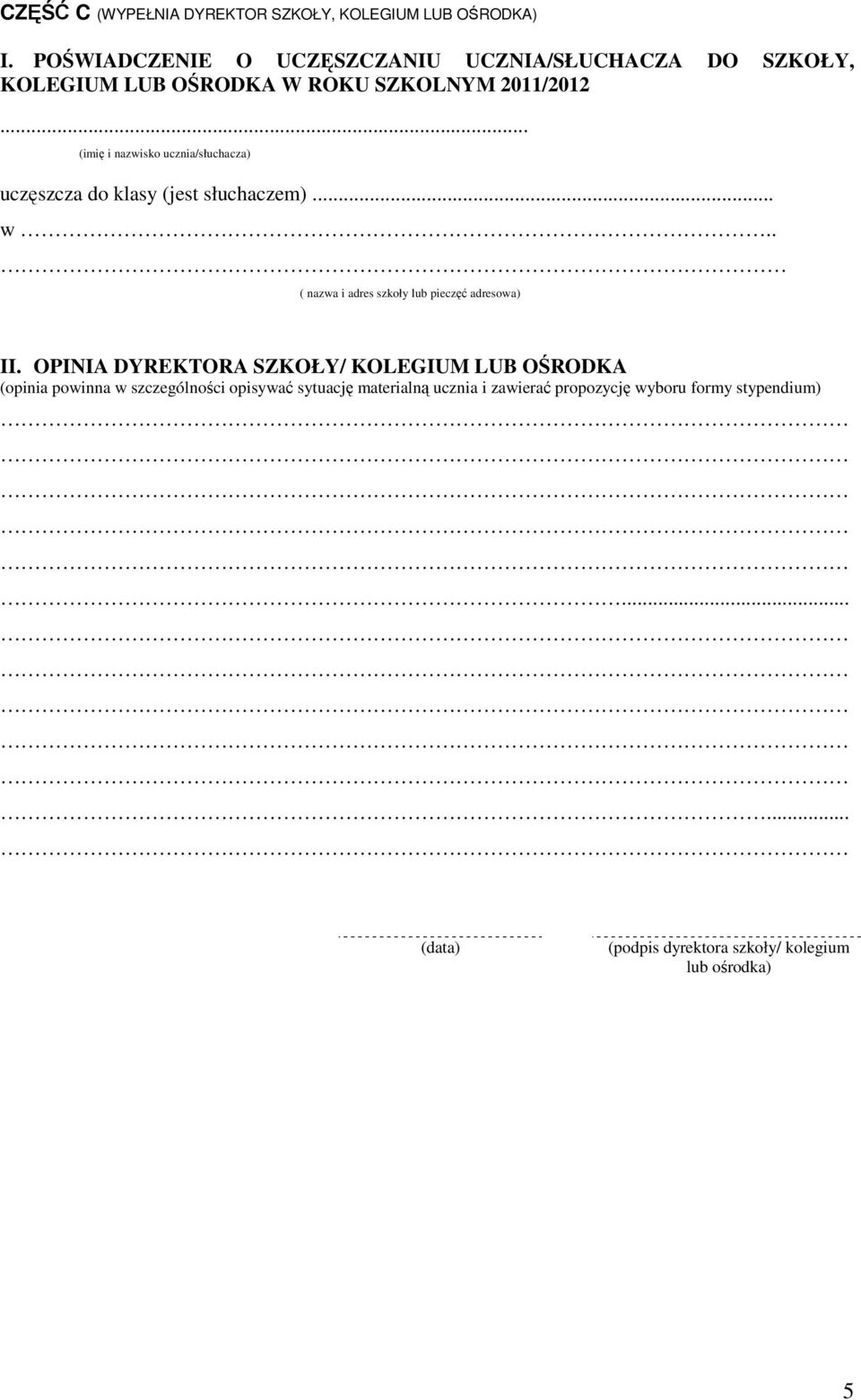 .. (imię i nazwisko ucznia/słuchacza) uczęszcza do klasy (jest słuchaczem)... w.. ( nazwa i adres szkoły lub pieczęć adresowa) II.
