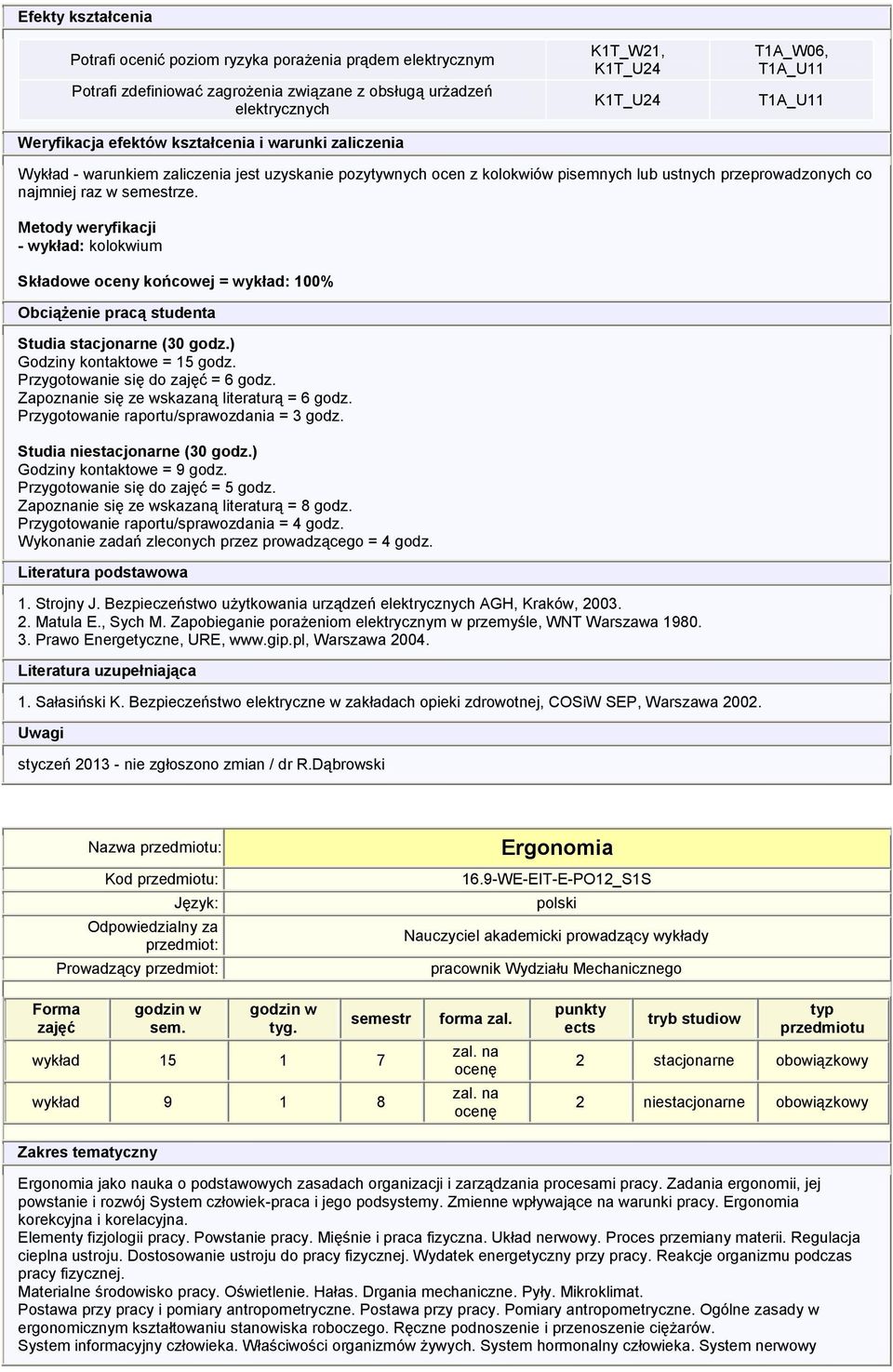 - wykład: kolokwium Składowe oceny końcowej = wykład: 100% Studia stacjonarne (30 godz.) Godziny kontaktowe = 15 godz. Przygotowanie się do = 6 godz. Zapoznanie się ze wskazaną literaturą = 6 godz.