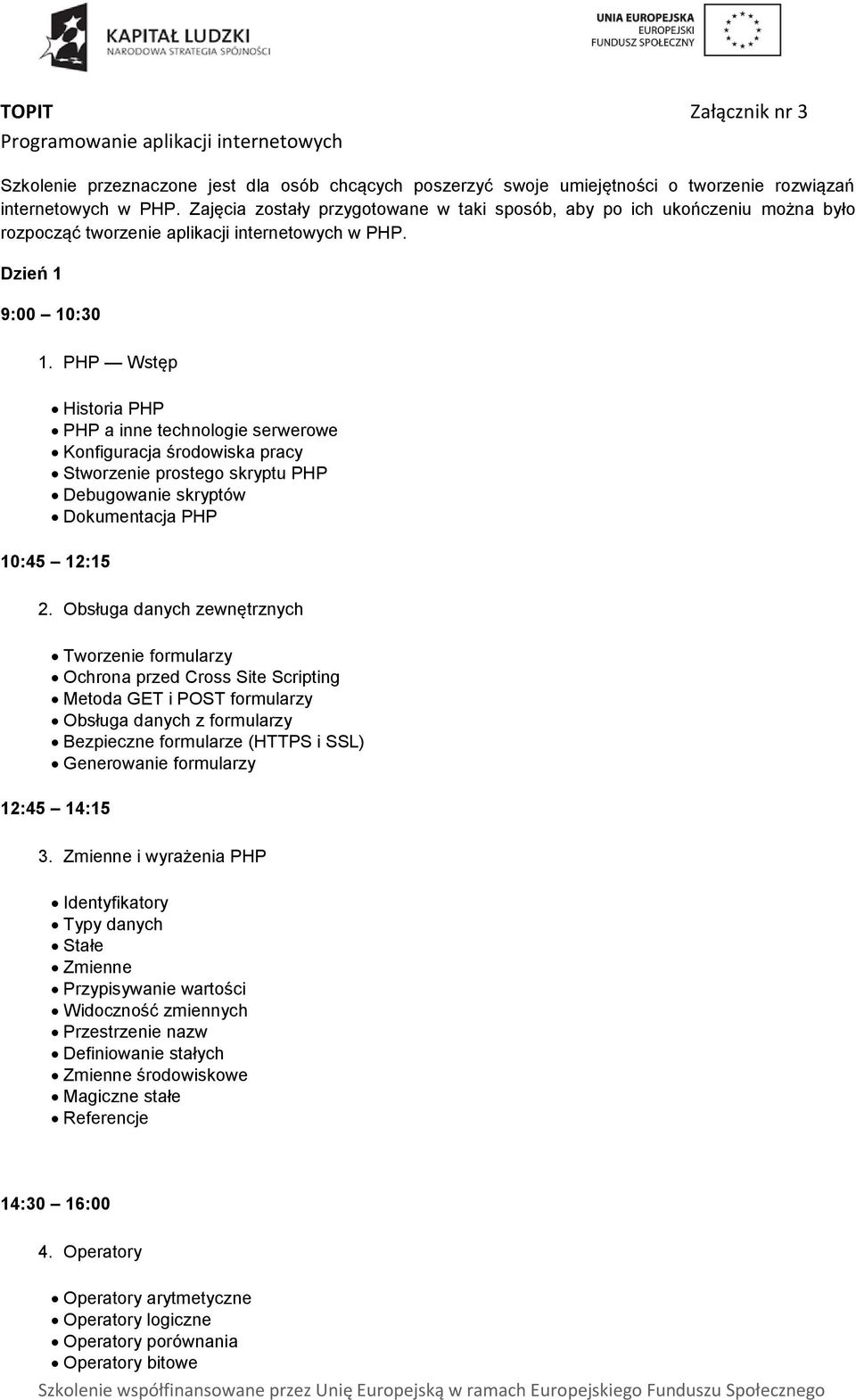 PHP Wstęp Historia PHP PHP a inne technologie serwerowe Konfiguracja środowiska pracy Stworzenie prostego skryptu PHP Debugowanie skryptów Dokumentacja PHP 2.