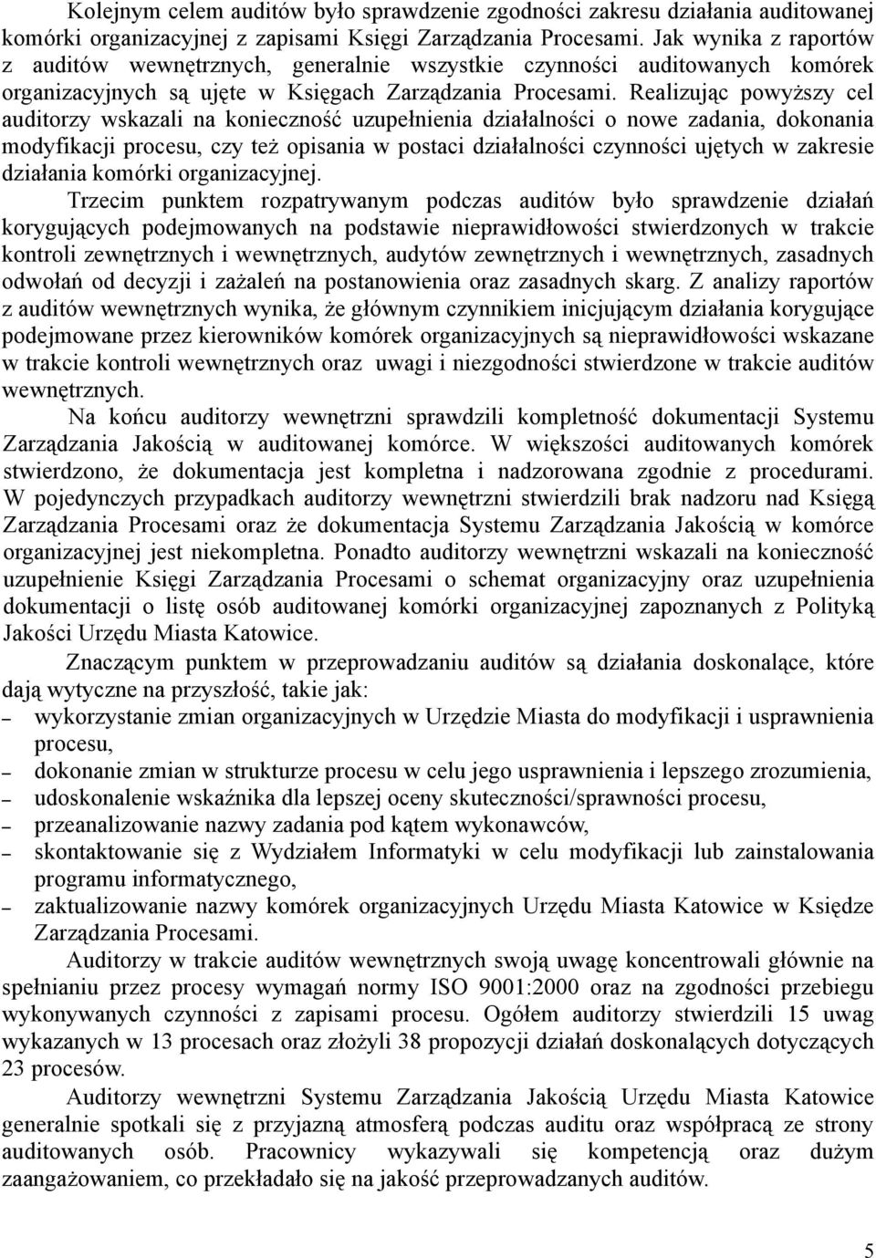 Realizując powyższy cel auditorzy wskazali na konieczność uzupełnienia działalności o nowe zadania, dokonania modyfikacji procesu, czy też opisania w postaci działalności czynności ujętych w zakresie