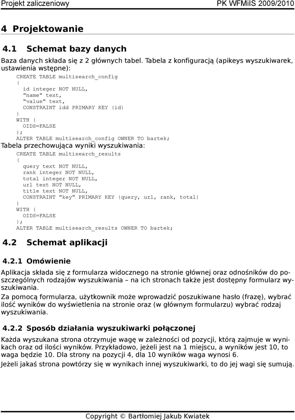 ); ALTER TABLE multisearch_config OWNER TO bartek; Tabela przechowująca wyniki wyszukiwania: CREATE TABLE multisearch_results ( query text NOT NULL, rank integer NOT NULL, total integer NOT NULL, url