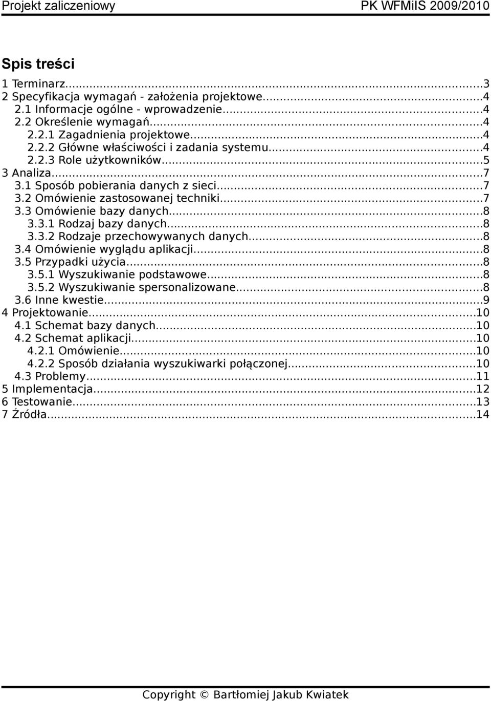 ..8 3.4 Omówienie wyglądu aplikacji...8 3.5 Przypadki użycia...8 3.5.1 Wyszukiwanie podstawowe...8 3.5.2 Wyszukiwanie spersonalizowane...8 3.6 Inne kwestie...9 4 Projektowanie...10 4.