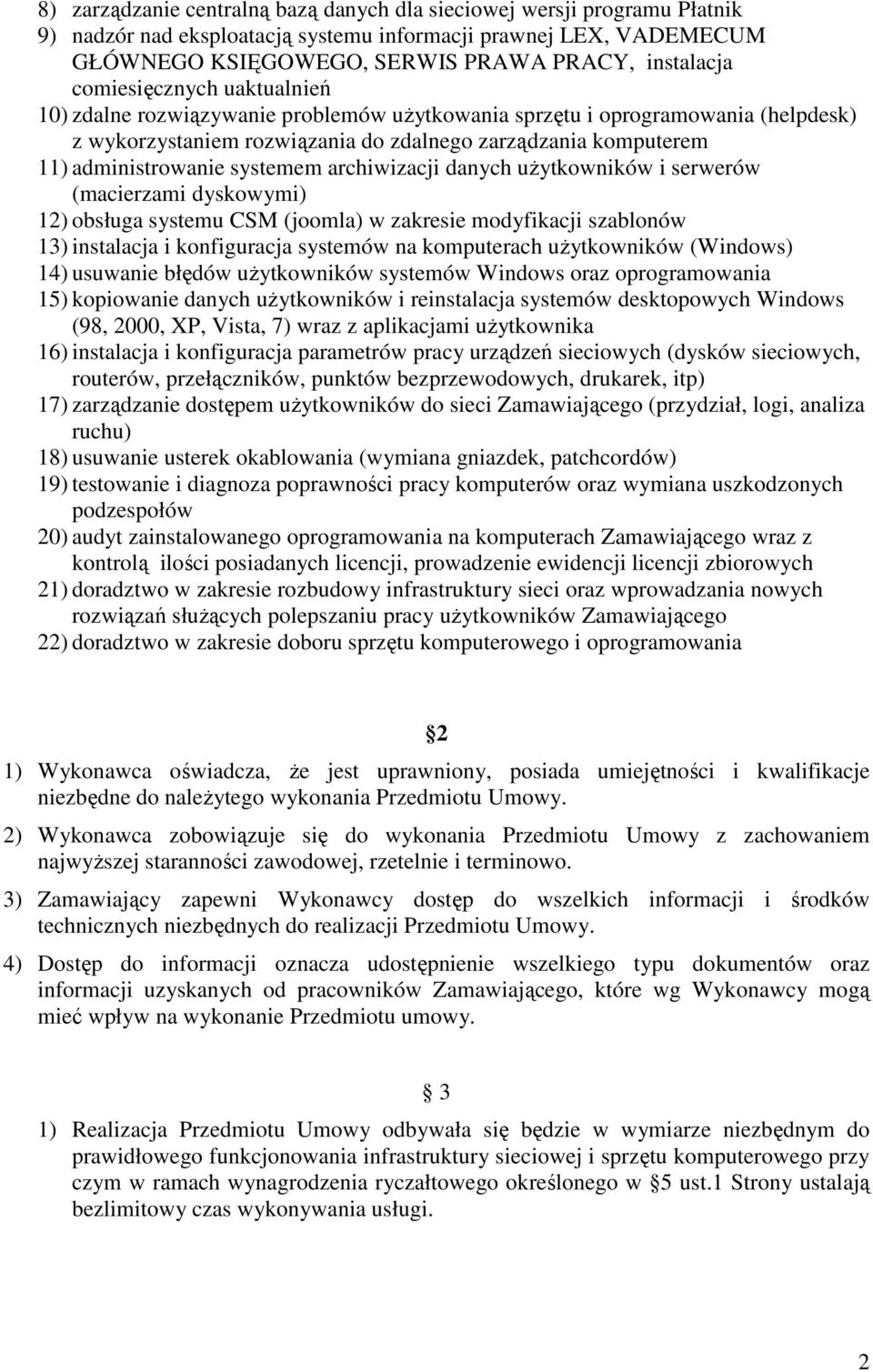 systemem archiwizacji danych użytkowników i serwerów (macierzami dyskowymi) 12) obsługa systemu CSM (joomla) w zakresie modyfikacji szablonów 13) instalacja i konfiguracja systemów na komputerach