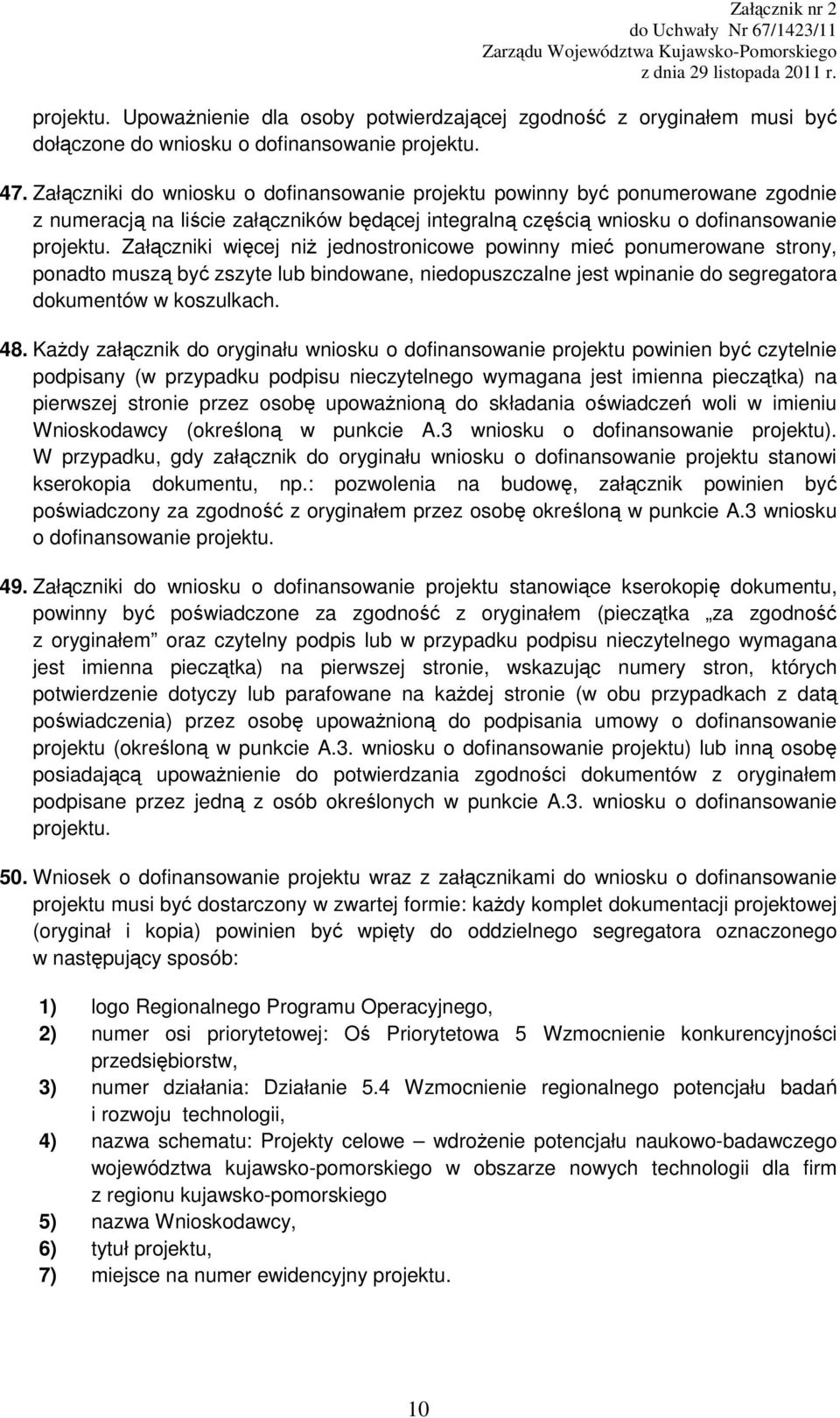 Załączniki do wniosku o dofinansowanie projektu powinny być ponumerowane zgodnie z numeracją na liście załączników będącej integralną częścią wniosku o dofinansowanie projektu.