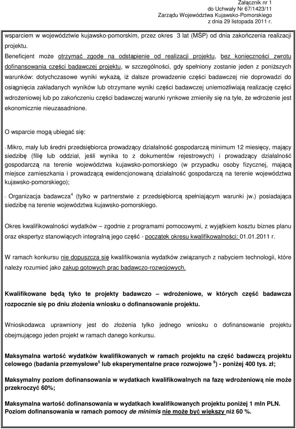 Beneficjent moŝe otrzymać zgodę na odstąpienie od realizacji projektu, bez konieczności zwrotu dofinansowania części badawczej projektu, w szczególności, gdy spełniony zostanie jeden z poniŝszych