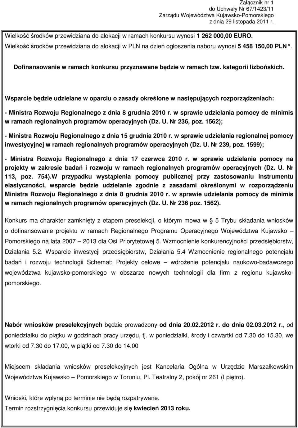 Wsparcie będzie udzielane w oparciu o zasady określone w następujących rozporządzeniach: - Ministra Rozwoju Regionalnego z dnia 8 grudnia 2010 r.