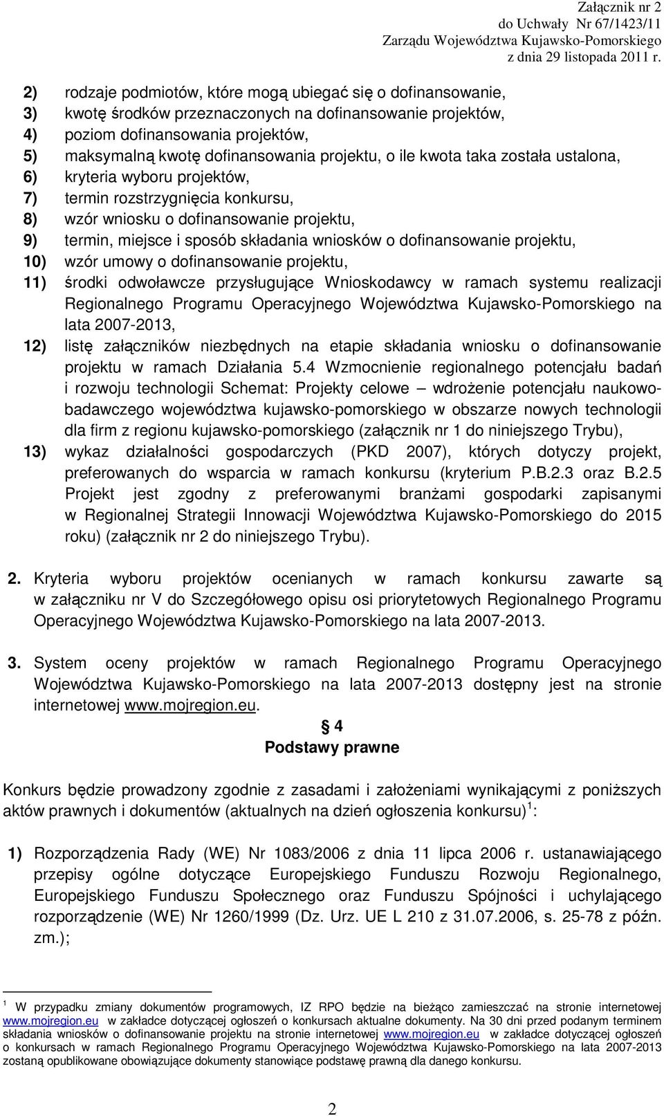 projektu, o ile kwota taka została ustalona, 6) kryteria wyboru projektów, 7) termin rozstrzygnięcia konkursu, 8) wzór wniosku o dofinansowanie projektu, 9) termin, miejsce i sposób składania