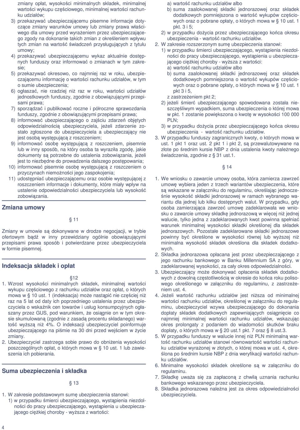 tytułu umowy; 4) przekazywać ubezpieczającemu wykaz aktualnie dostępnych funduszy oraz informować o zmianach w tym zakresie; 5) przekazywać okresowo, co najmniej raz w roku, ubezpieczającemu