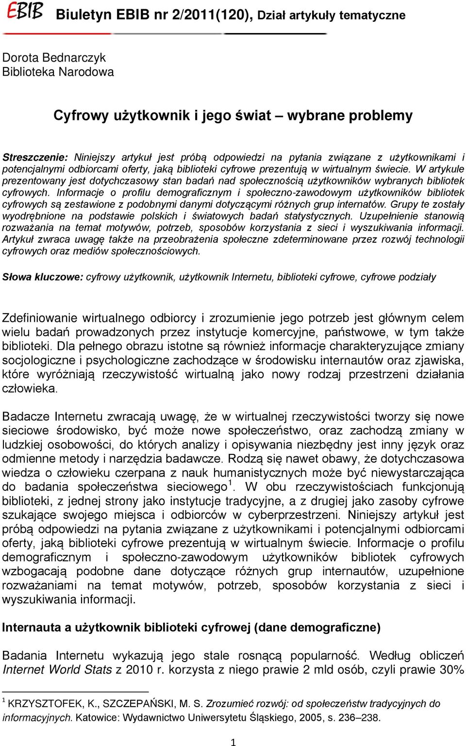 Informacje o profilu demograficznym i społeczno-zawodowym użytkowników bibliotek cyfrowych są zestawione z podobnymi danymi dotyczącymi różnych grup internatów.