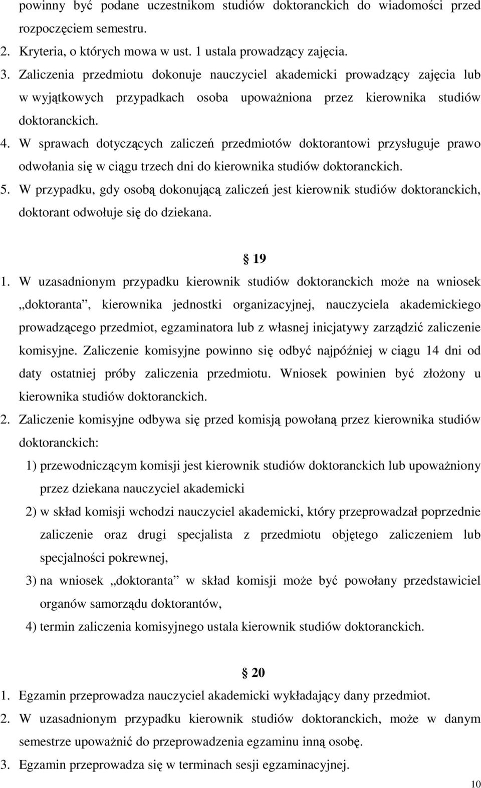 W sprawach dotyczących zaliczeń przedmiotów doktorantowi przysługuje prawo odwołania się w ciągu trzech dni do kierownika studiów doktoranckich. 5.