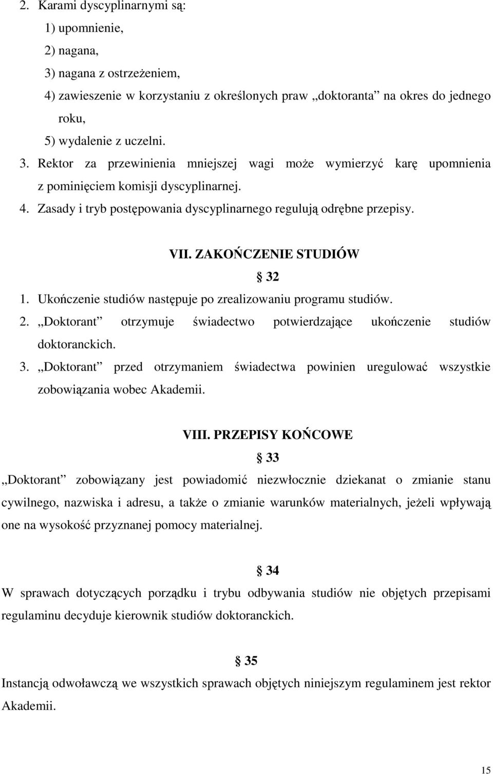 Doktorant otrzymuje świadectwo potwierdzające ukończenie studiów doktoranckich. 3. Doktorant przed otrzymaniem świadectwa powinien uregulować wszystkie zobowiązania wobec Akademii. VIII.