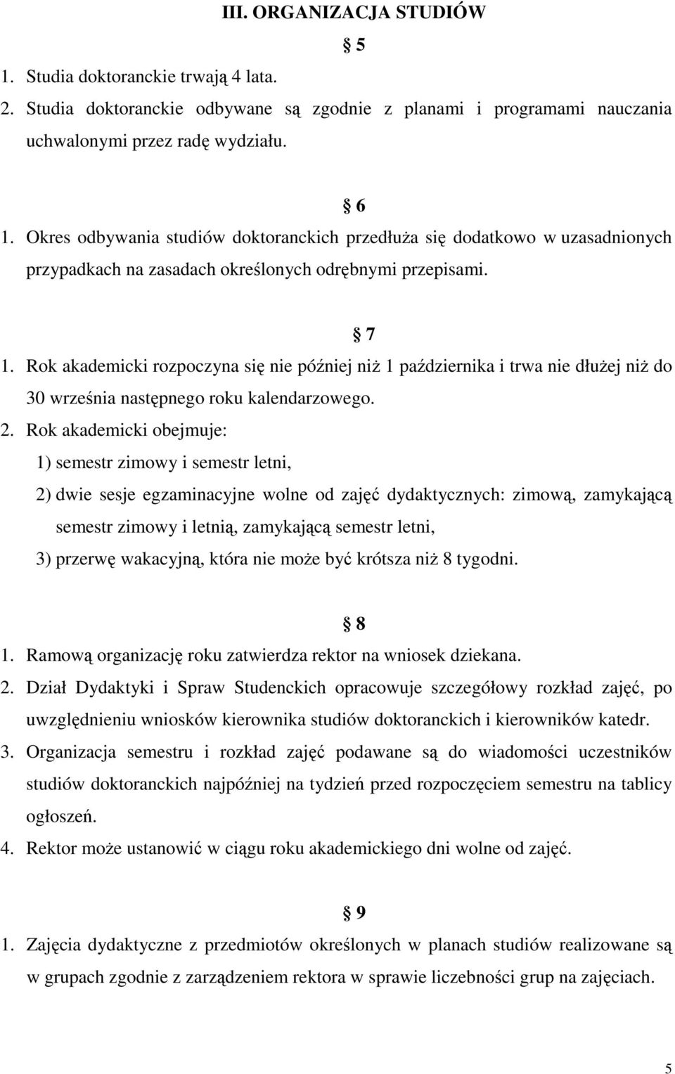 Rok akademicki obejmuje: 1) semestr zimowy i semestr letni, 2) dwie sesje egzaminacyjne wolne od zajęć dydaktycznych: zimową, zamykającą semestr zimowy i letnią, zamykającą semestr letni, 3) przerwę