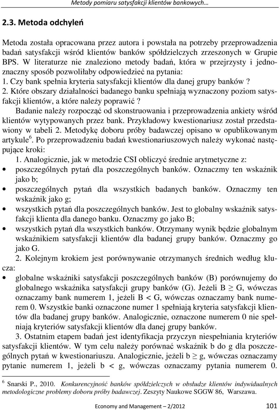 Czy bank spełnia kryteria satysfakcji klientów dla danej grupy banków? 2. Które obszary działalności badanego banku spełniają wyznaczony poziom satysfakcji klientów, a które należy poprawić?