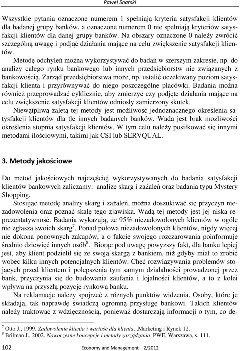 Metodę odchyleń można wykorzystywać do badań w szerszym zakresie, np. do analizy całego rynku bankowego lub innych przedsiębiorstw nie związanych z bankowością. Zarząd przedsiębiorstwa może, np.