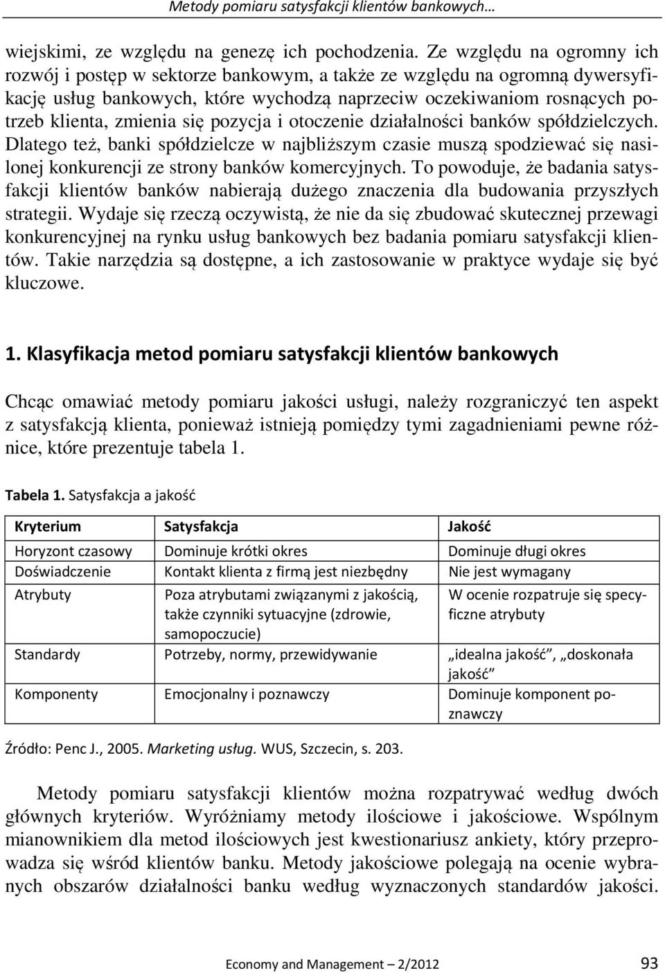 się pozycja i otoczenie działalności banków spółdzielczych. Dlatego też, banki spółdzielcze w najbliższym czasie muszą spodziewać się nasilonej konkurencji ze strony banków komercyjnych.