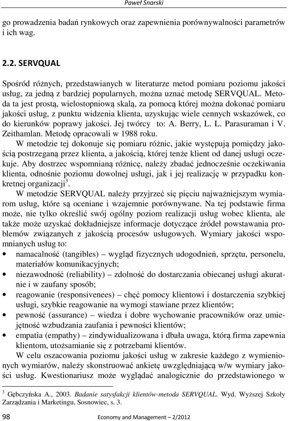 Metoda ta jest prostą, wielostopniową skalą, za pomocą której można dokonać pomiaru jakości usług, z punktu widzenia klienta, uzyskując wiele cennych wskazówek, co do kierunków poprawy jakości.