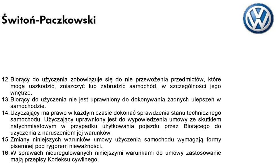 Użyczający uprawniony jest do wypowiedzenia umowy ze skutkiem natychmiastowym w przypadku użytkowania pojazdu przez Biorącego do użyczenia z naruszeniem jej warunków. 15.