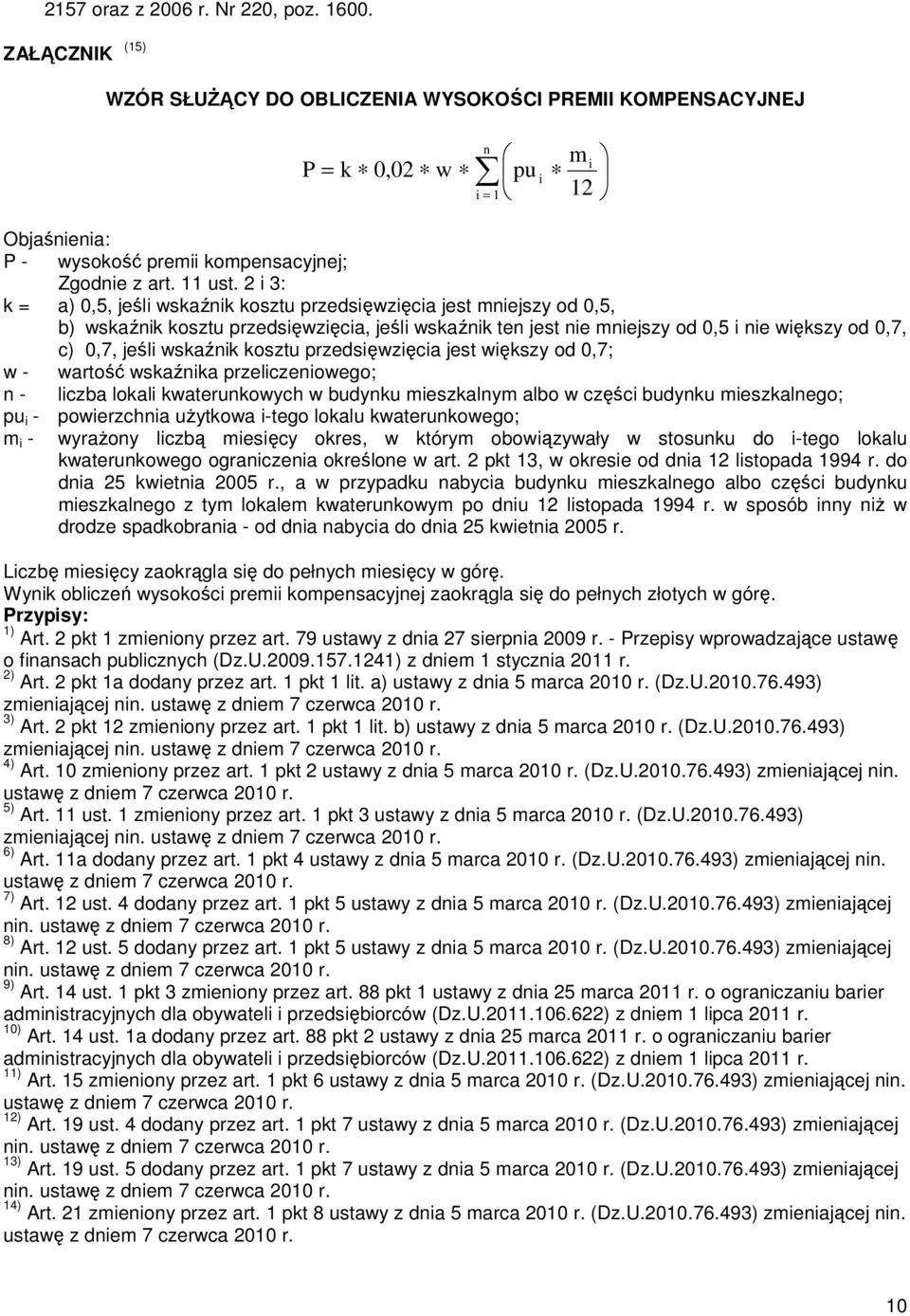 2 i 3: k = a) 0,5, jeśli wskaźnik kosztu przedsięwzięcia jest mniejszy od 0,5, b) wskaźnik kosztu przedsięwzięcia, jeśli wskaźnik ten jest nie mniejszy od 0,5 i nie większy od 0,7, c) 0,7, jeśli