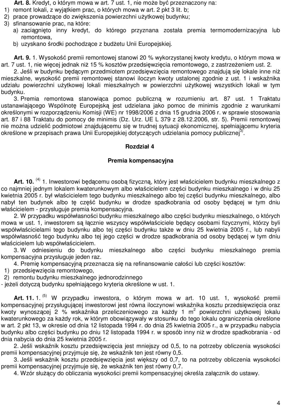 remontowa, b) uzyskano środki pochodzące z budŝetu Unii Europejskiej. Art. 9. 1. Wysokość premii remontowej stanowi 20 % wykorzystanej kwoty kredytu, o którym mowa w art. 7 ust.