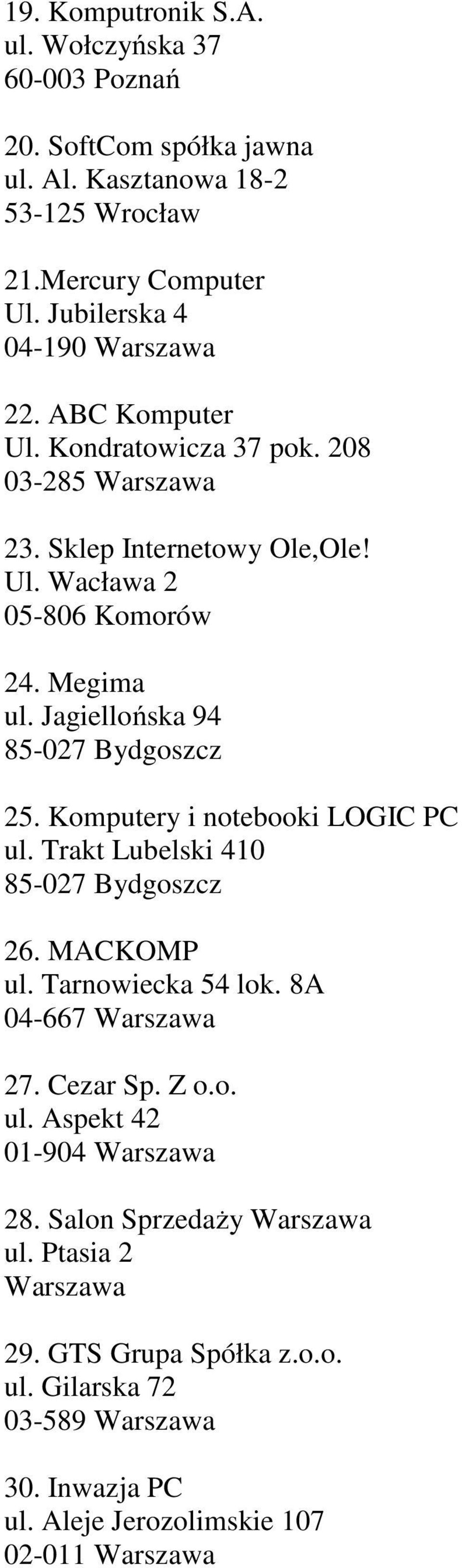 Jagiellońska 94 85-027 Bydgoszcz 25. Komputery i notebooki LOGIC PC ul. Trakt Lubelski 410 85-027 Bydgoszcz 26. MACKOMP ul. Tarnowiecka 54 lok.