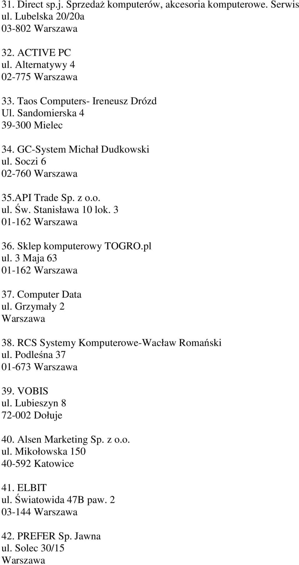 Stanisława 10 lok. 3 01-162 36. Sklep komputerowy TOGRO.pl ul. 3 Maja 63 01-162 37. Computer Data ul. Grzymały 2 38. RCS Systemy Komputerowe-Wacław Romański ul.