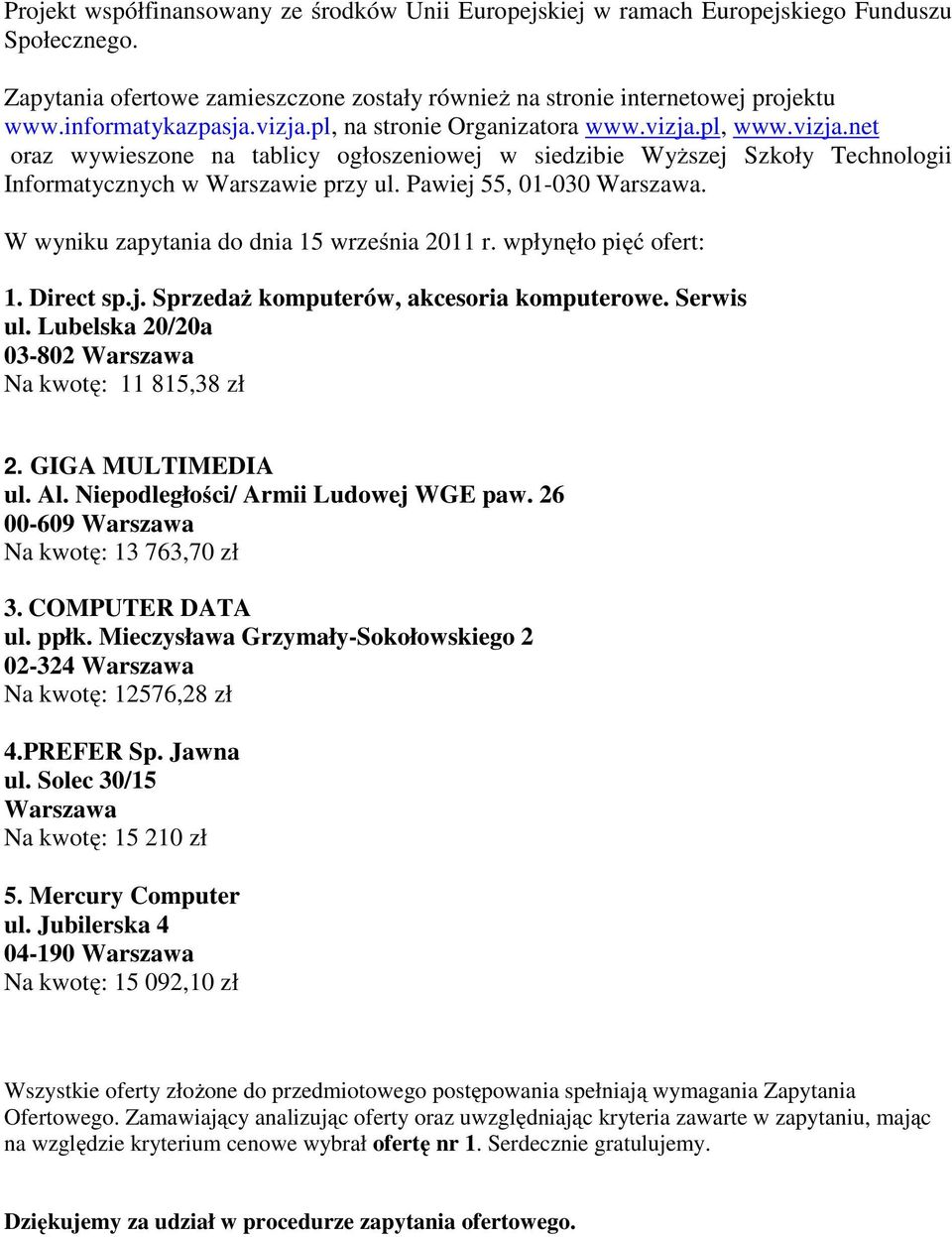 Pawiej 55, 01-030. W wyniku zapytania do dnia 15 września 2011 r. wpłynęło pięć ofert: 1. Direct sp.j. Sprzedaż komputerów, akcesoria komputerowe. Serwis ul.