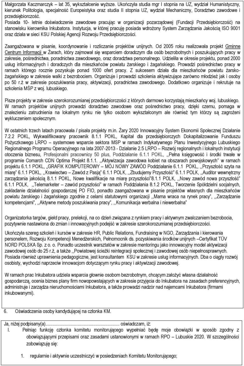 Posiada 10- letnie doświadczenie zawodowe pracując w organizacji pozarządowej (Fundacji Przedsiębiorczość) na stanowisku kierownika Inkubatora.