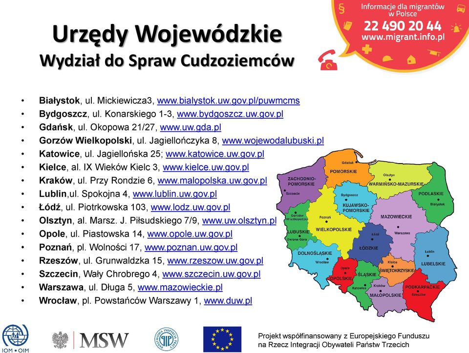 Przy Rondzie 6, www.malopolska.uw.gov.pl Lublin,ul. Spokojna 4, www.lublin.uw.gov.pl Łódź, ul. Piotrkowska 103, www.lodz.uw.gov.pl Olsztyn, al. Marsz. J. Piłsudskiego 7/9, www.uw.olsztyn.pl Opole, ul.